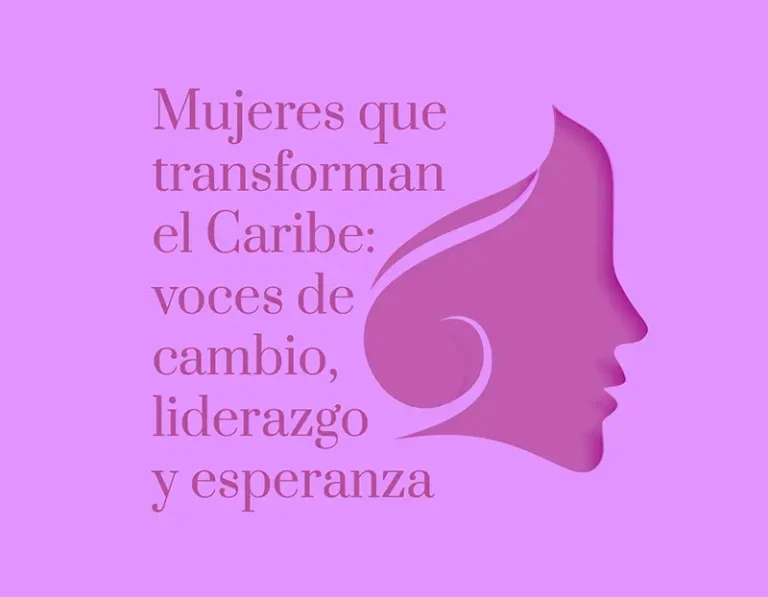 Mujeres que transforman el Caribe: voces de cambio, liderazgo y esperanza